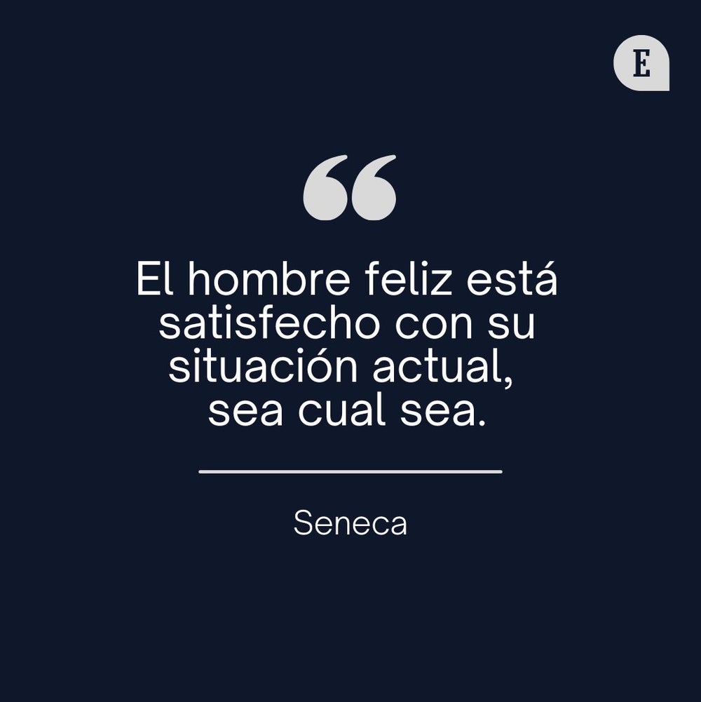 El hombre feliz está satisfecho con su situación actual, sea cual sea
