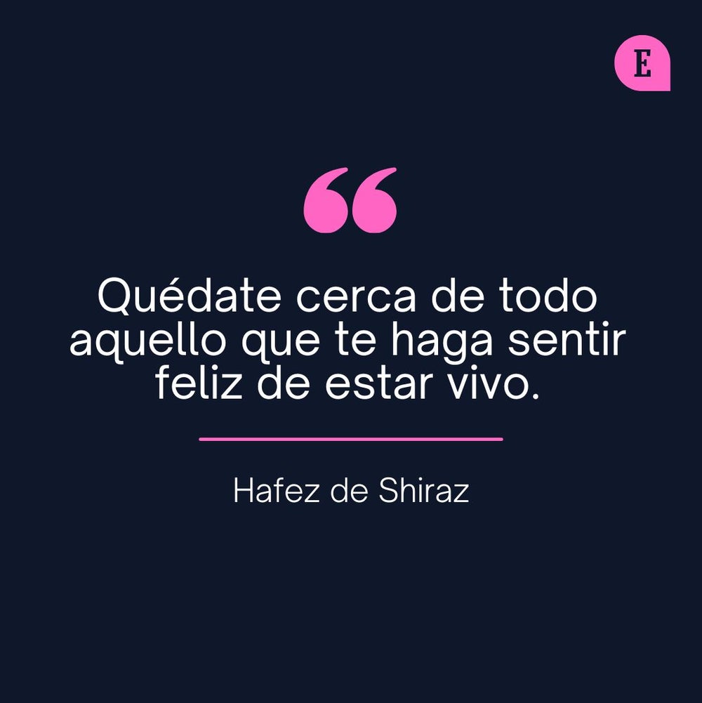 Quédate cerca de todo aquello que te haga sentir feliz de estar vivo